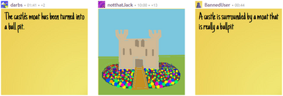 User darbs's text, "The castle's moat has been turned into a ball pit."; user notthatJack's drawing of a castle with a ball-pit moat; user [BannedUser]'s text, "A castle is surrounded by a moat that is really a ballpit" [sic].