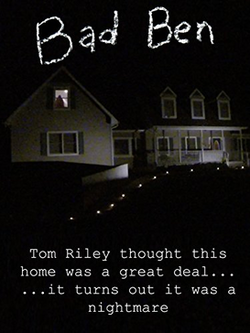 This is the original poster for the first Bad Ben movie. The poster features the house from the movie at night. The title is written at the top of the poster in a childish, crayon script. At the bottom is the tagline "Tom Riley thought this home was a great deal... ...it turns out it was a nightmare."